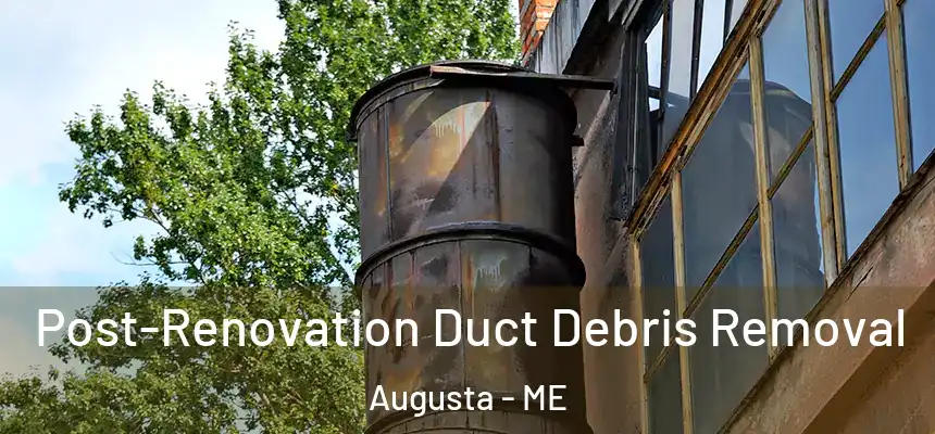 Post-Renovation Duct Debris Removal Augusta - ME
